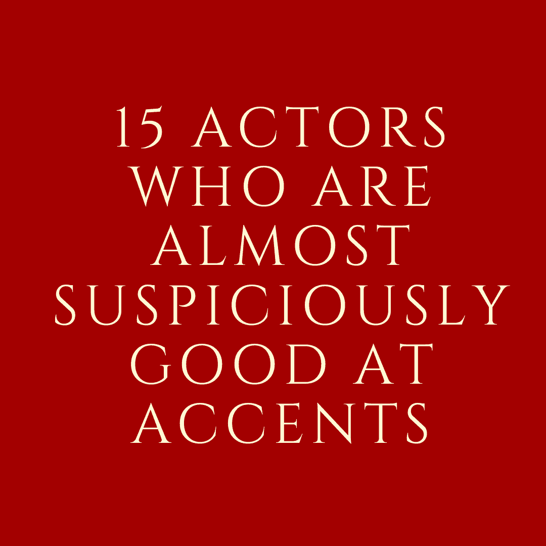 15 Actors Who Are Almost Suspiciously Good At Accents