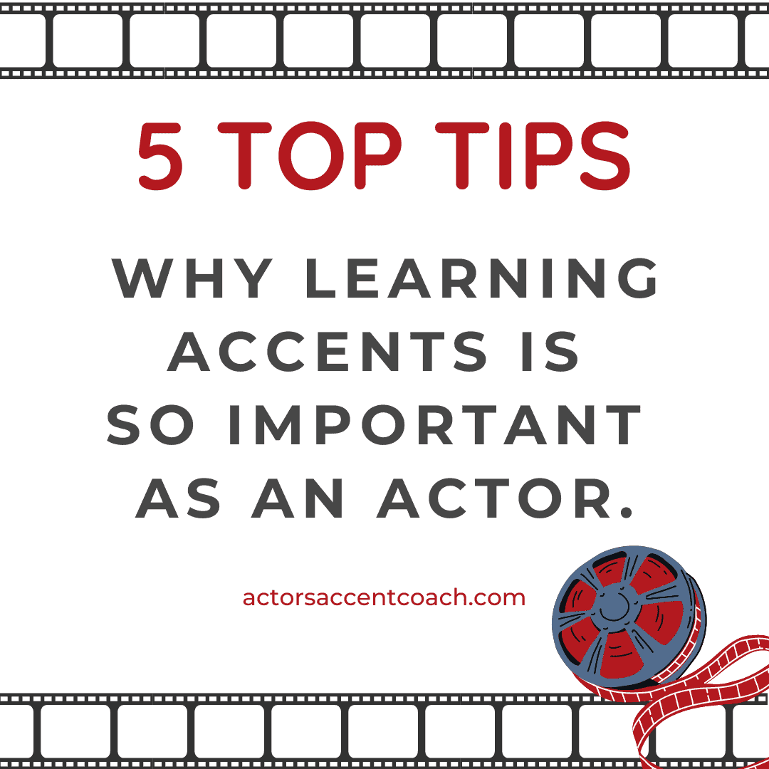 5 top tips why learning accents is so important as an actor.